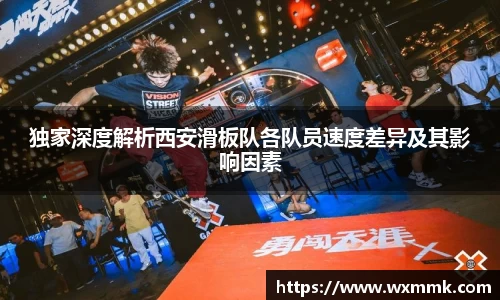 独家深度解析西安滑板队各队员速度差异及其影响因素
