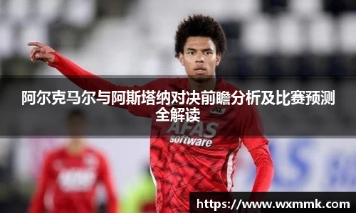 阿尔克马尔与阿斯塔纳对决前瞻分析及比赛预测全解读