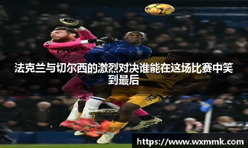 法克兰与切尔西的激烈对决谁能在这场比赛中笑到最后
